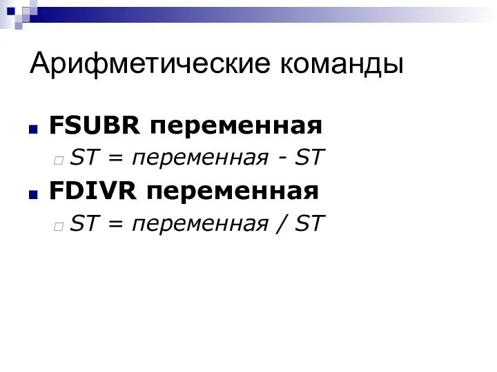 Арифметические команды FSUBR переменная ST = переменная - ST FDIVR переменная ST = переменная / ST
