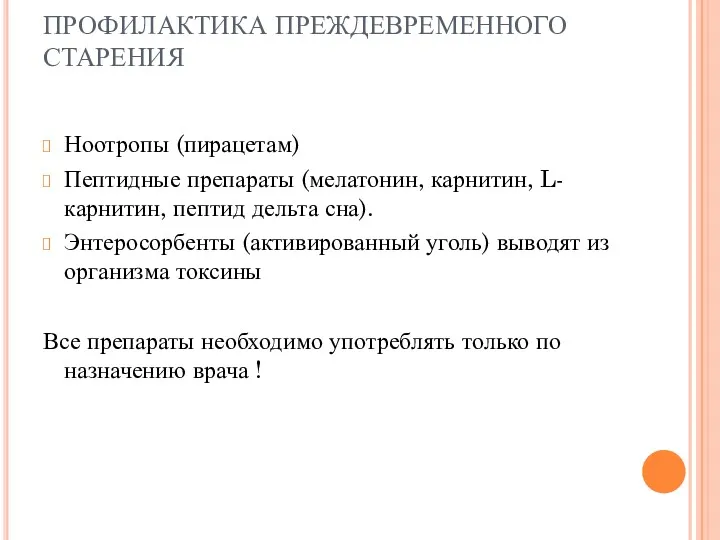 ПРОФИЛАКТИКА ПРЕЖДЕВРЕМЕННОГО СТАРЕНИЯ Ноотропы (пирацетам) Пептидные препараты (мелатонин, карнитин, L-карнитин,