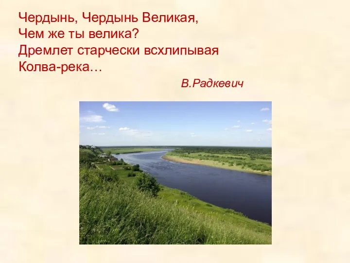 Чердынь, Чердынь Великая, Чем же ты велика? Дремлет старчески всхлипывая Колва-река… В.Радкевич