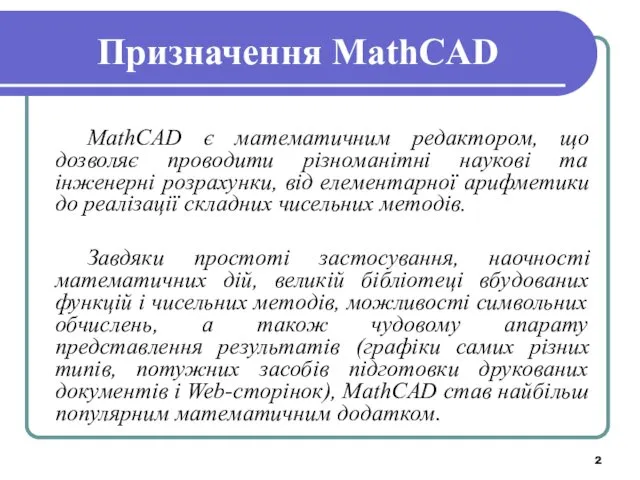 Призначення MathCAD MathCAD є математичним редактором, що дозволяє проводити різноманітні