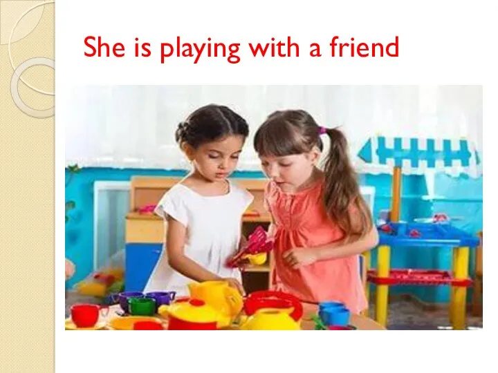 She is playing with a friend