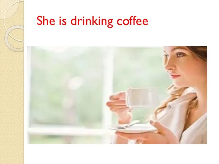 She is drinking coffee