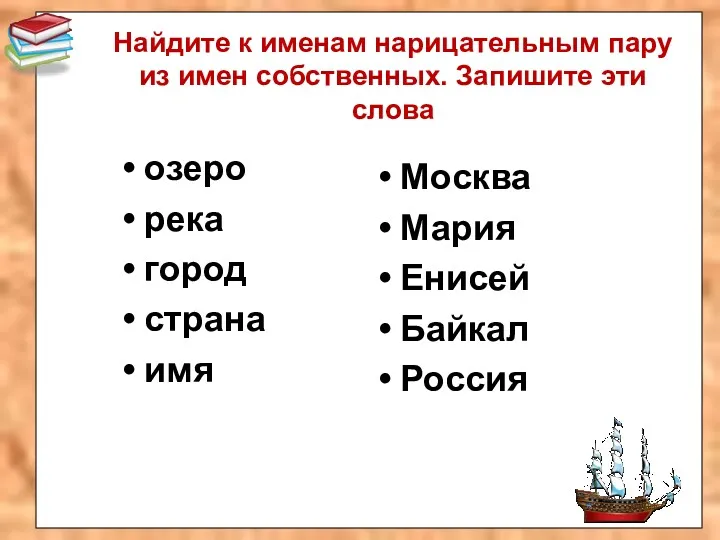 Найдите к именам нарицательным пару из имен собственных. Запишите эти