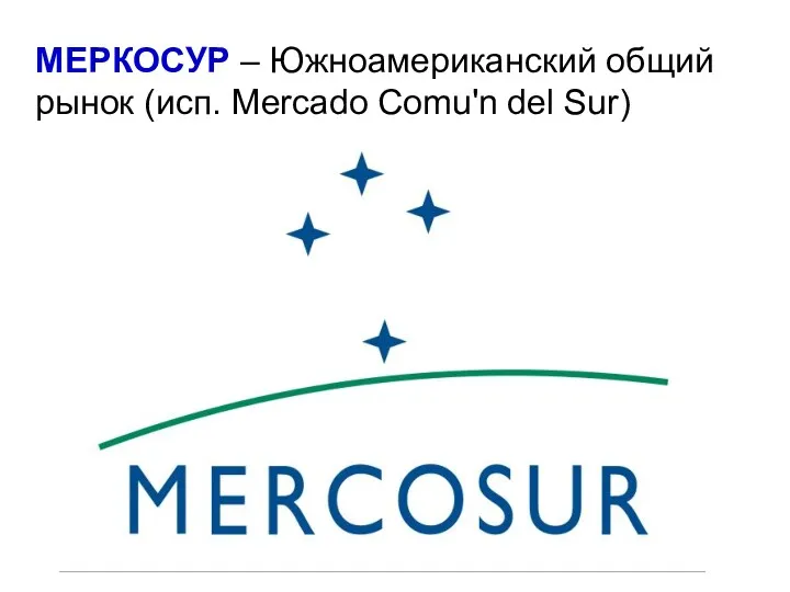 МЕРКОСУР – Южноамериканский общий рынок (исп. Mercado Comu'n del Sur)