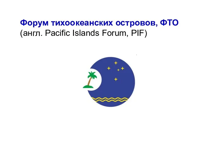 Форум тихоокеанских островов, ФТО (англ. Pacific Islands Forum, PIF)