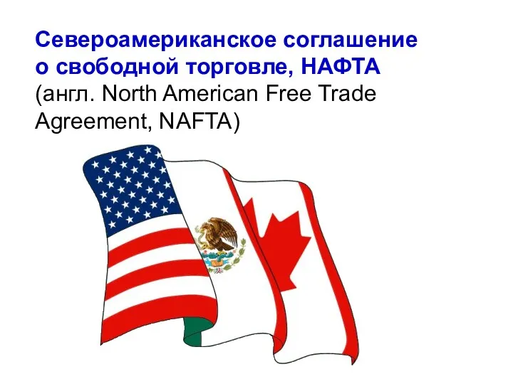 Североамериканское соглашение о свободной торговле, НАФТА (англ. North American Free Trade Agreement, NAFTA)