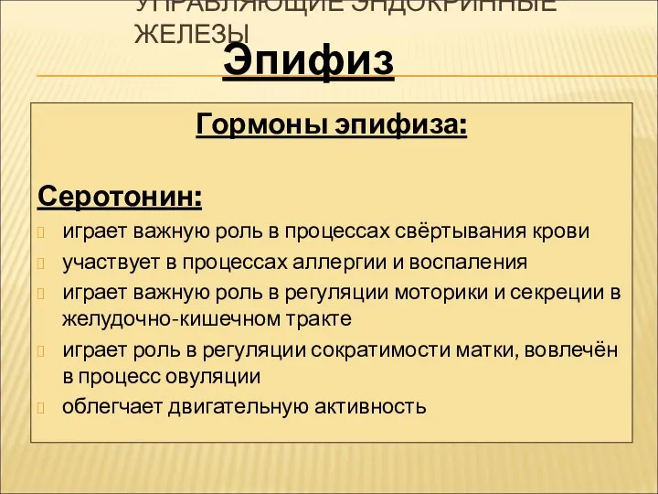 УПРАВЛЯЮЩИЕ ЭНДОКРИННЫЕ ЖЕЛЕЗЫ Гормоны эпифиза: Серотонин: играет важную роль в