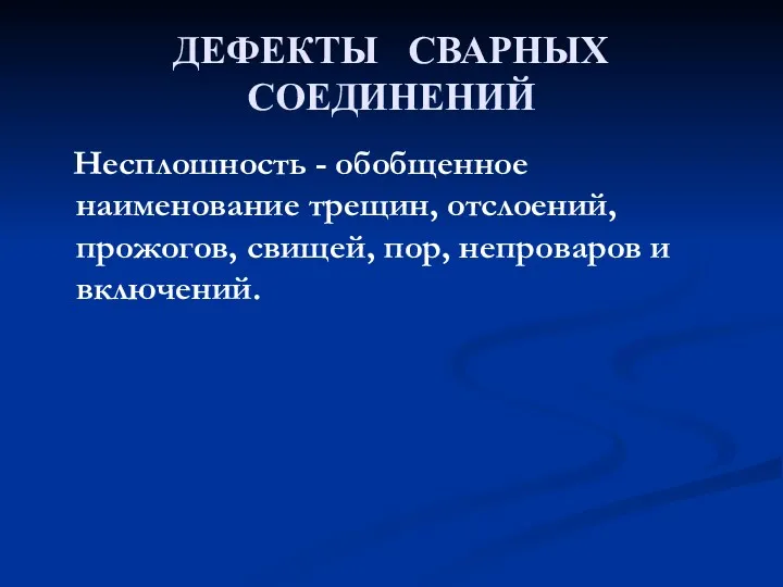 ДЕФЕКТЫ СВАРНЫХ СОЕДИНЕНИЙ Несплошность - обобщенное наименование трещин, отслоений, прожогов, свищей, пор, непроваров и включений.