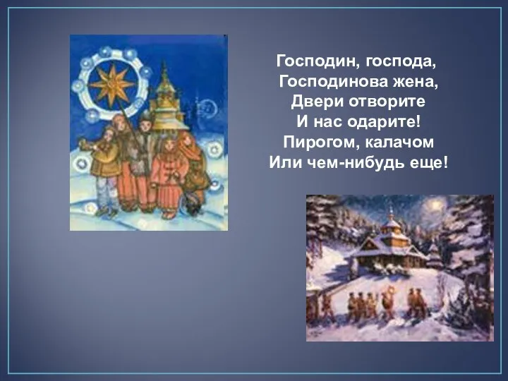 Господин, господа, Господинова жена, Двери отворите И нас одарите! Пирогом, калачом Или чем-нибудь еще!