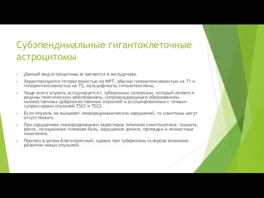 Субэпендимальные гигантоклеточные астроцитомы Данный вид астроцитомы встречается в желудочках. Характеризуются