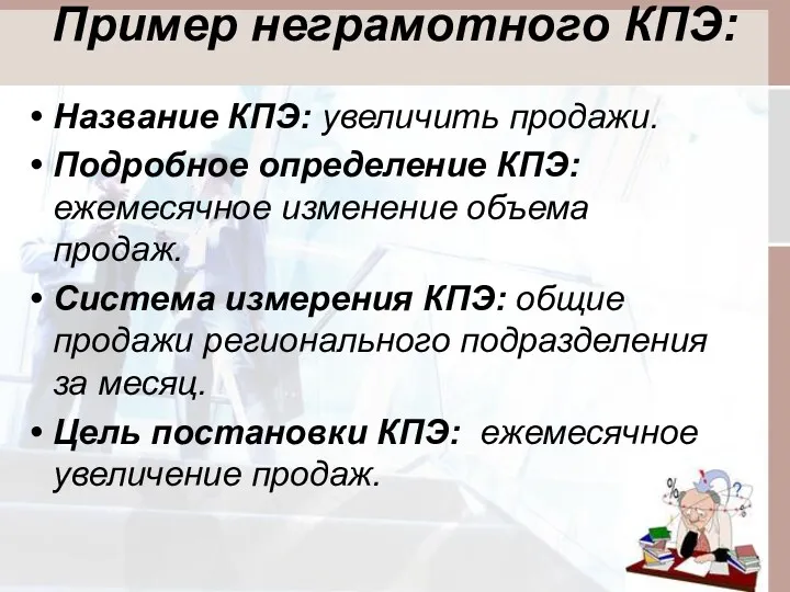 Пример неграмотного КПЭ: Название КПЭ: увеличить продажи. Подробное определение КПЭ: