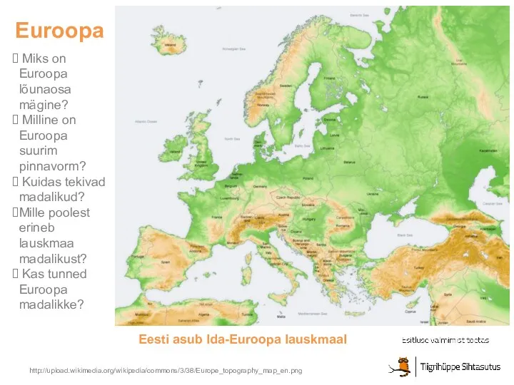 Euroopa http://upload.wikimedia.org/wikipedia/commons/3/38/Europe_topography_map_en.png Miks on Euroopa lõunaosa mägine? Milline on Euroopa suurim pinnavorm? Kuidas