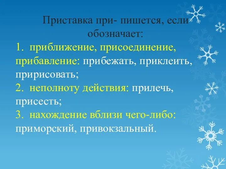 Приставка при- пишется, если обозначает: 1. приближение, присоединение, прибавление: прибежать,