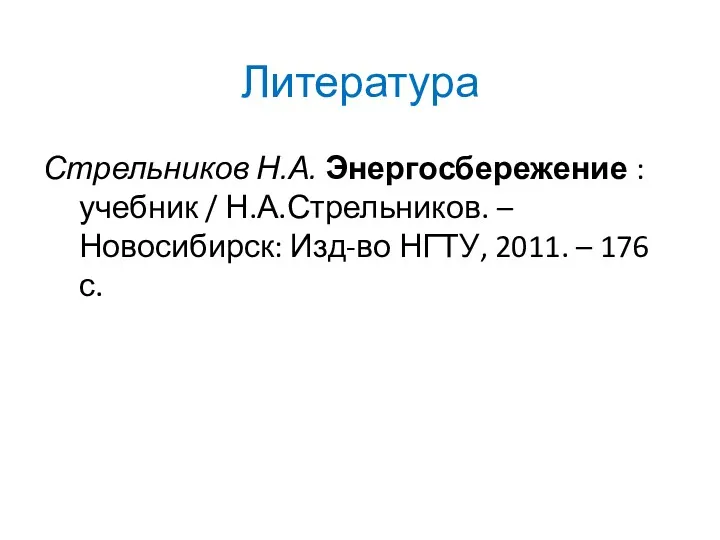 Литература Стрельников Н.А. Энергосбережение : учебник / Н.А.Стрельников. – Новосибирск: Изд-во НГТУ, 2011. – 176 с.