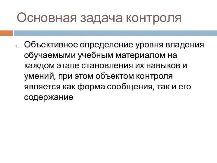 Основная задача контроля Объективное определение уровня владения обучаемыми учебным материалом на каждом этапе