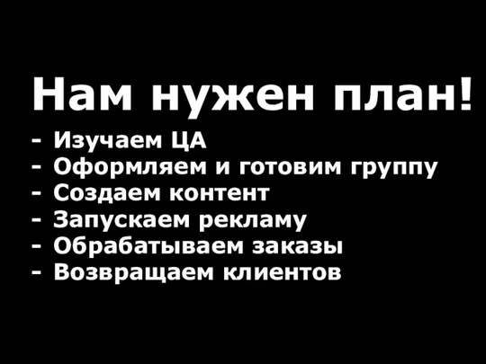 Нам нужен план! Изучаем ЦА Оформляем и готовим группу Создаем