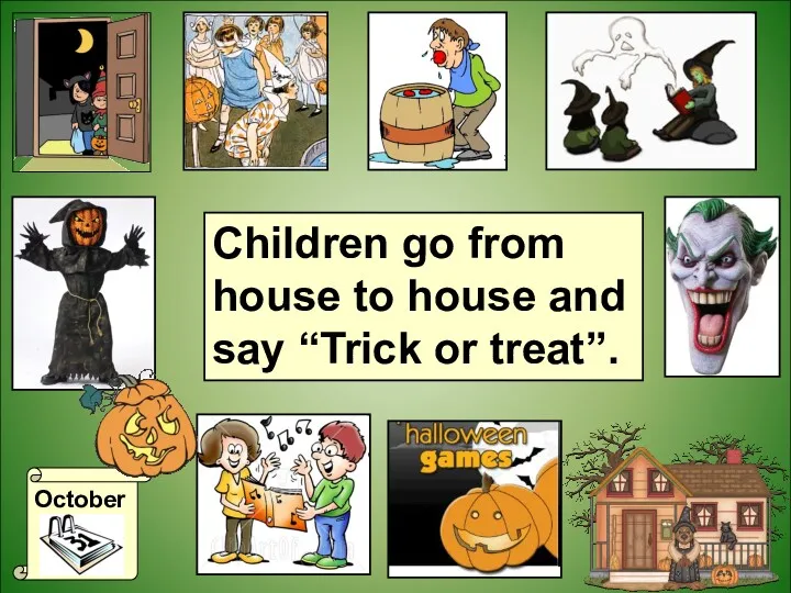 October Children go from house to house and say “Trick or treat”.