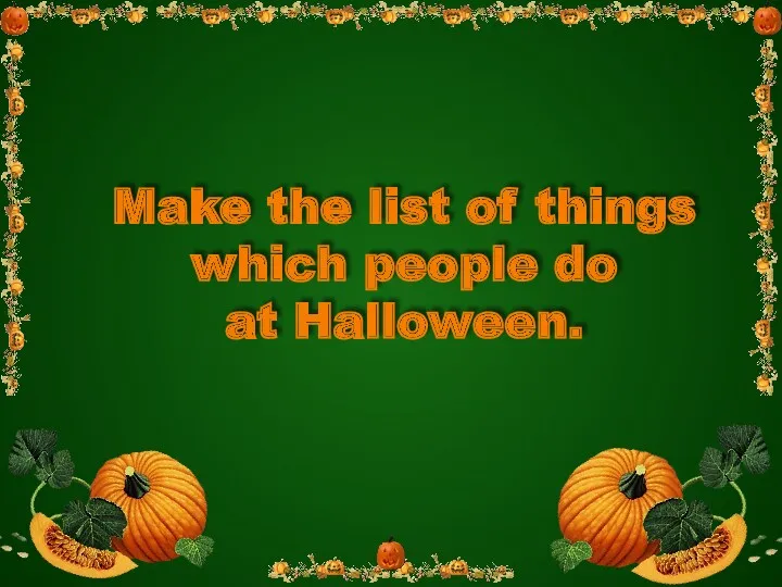 Make the list of things which people do at Halloween.