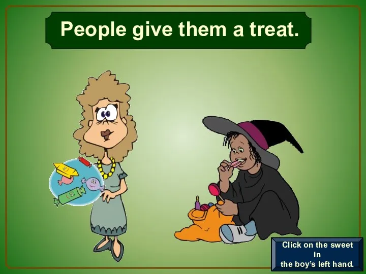 People give them a treat. Click on the woman’s sweets.