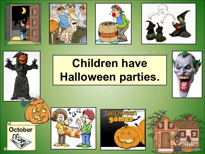 October Children have Halloween parties.