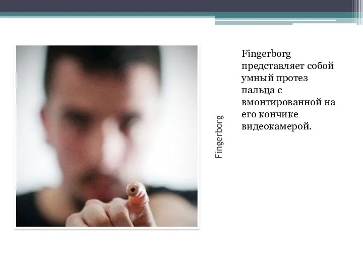 Fingerborg Fingerborg представляет собой умный протез пальца с вмонтированной на его кончике видеокамерой.