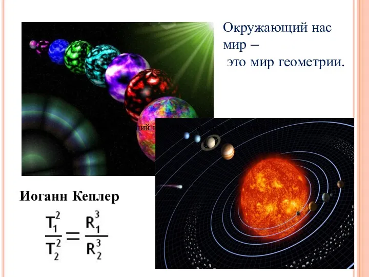 Иоганн Кеплер Окружающий нас мир – это мир геометрии. Окружающий нас мир – это мир геометрии.