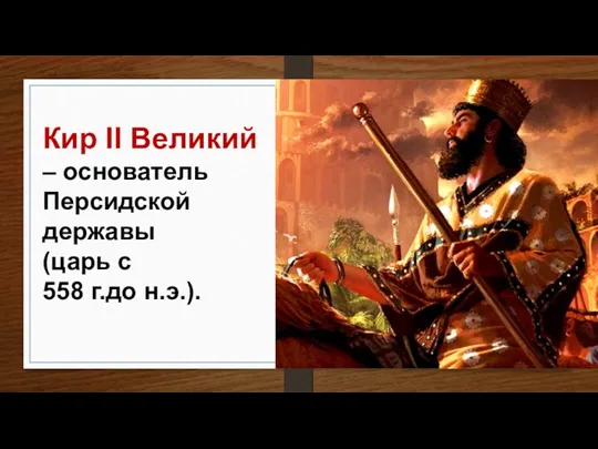 Кир II Великий – основатель Персидской державы (царь с 558 г.до н.э.).