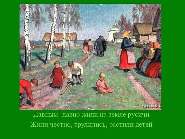 Давным -давно жили на земле русичи Жили честно, трудились, растили детей