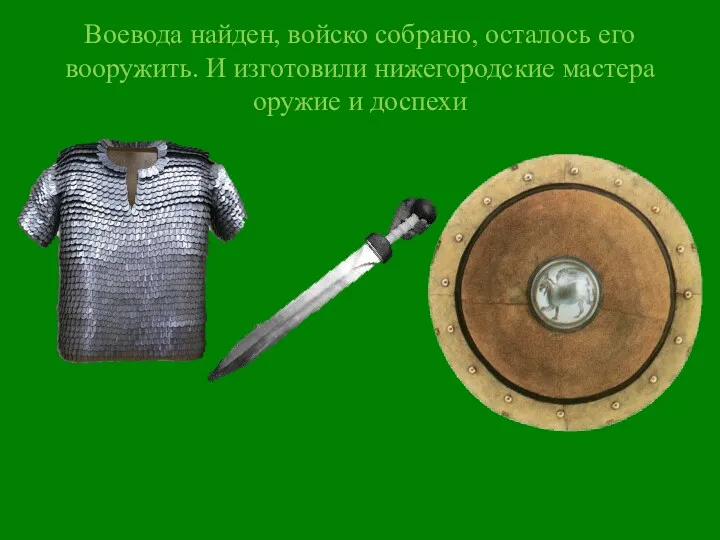 Воевода найден, войско собрано, осталось его вооружить. И изготовили нижегородские мастера оружие и доспехи