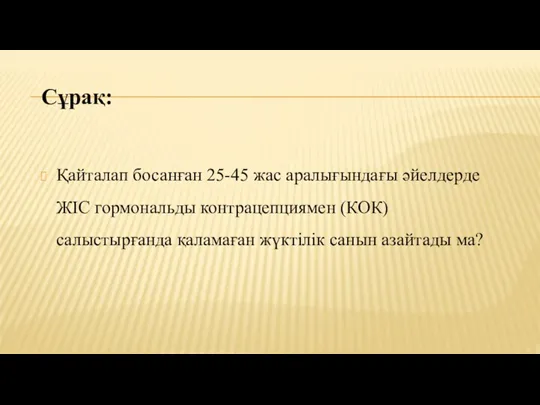 Сұрақ: Қайталап босанған 25-45 жас аралығындағы әйелдерде ЖІС гормональды контрацепциямен