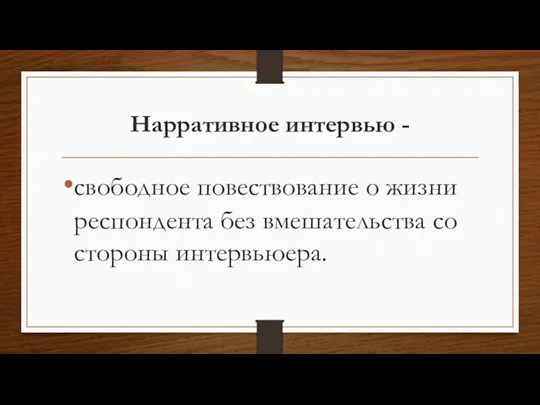 Нарративное интервью - свободное повествование о жизни респондента без вмешательства со стороны интервьюера.