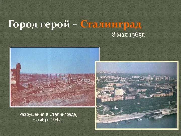 8 мая 1965г. Город герой – Сталинград Разрушения в Сталинграде, октябрь 1942г.