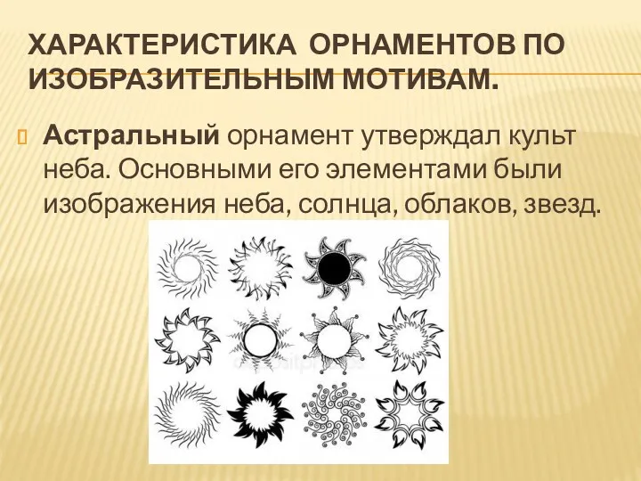 ХАРАКТЕРИСТИКА ОРНАМЕНТОВ ПО ИЗОБРАЗИТЕЛЬНЫМ МОТИВАМ. Астральный орнамент утверждал культ неба.