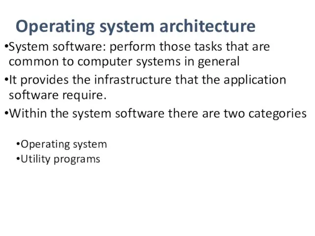 Operating system architecture System software: perform those tasks that are common to computer