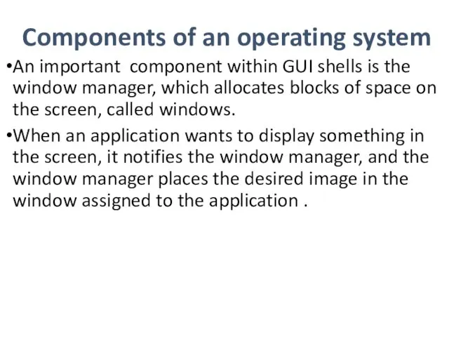 Components of an operating system An important component within GUI shells is the