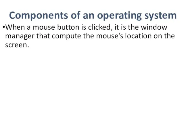 Components of an operating system When a mouse button is clicked, it is