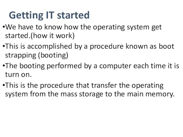 Getting IT started We have to know how the operating system get started.(how