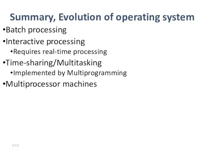 Summary, Evolution of operating system Batch processing Interactive processing Requires real-time processing Time-sharing/Multitasking