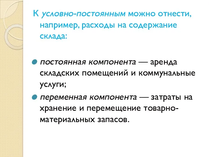 К условно-постоянным можно отнести, например, расходы на содержание склада: постоянная