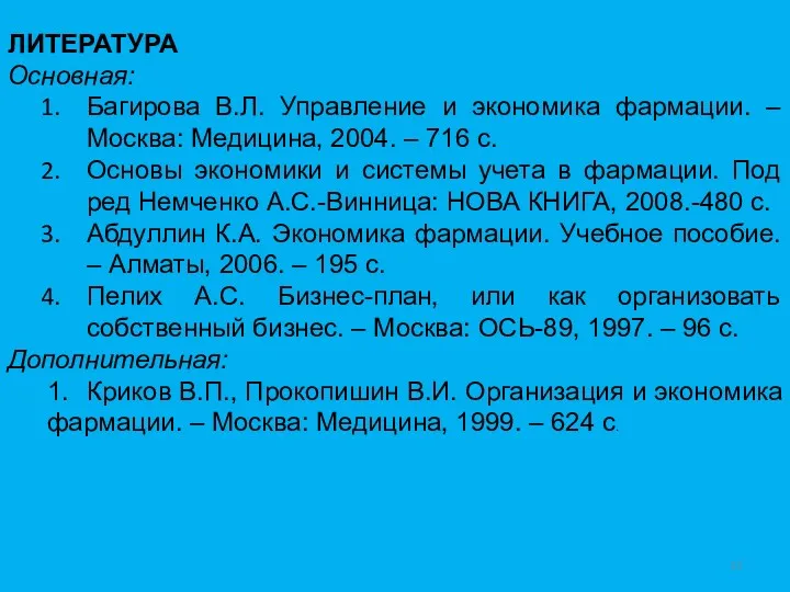 ЛИТЕРАТУРА Основная: Багирова В.Л. Управление и экономика фармации. – Москва: Медицина, 2004. –