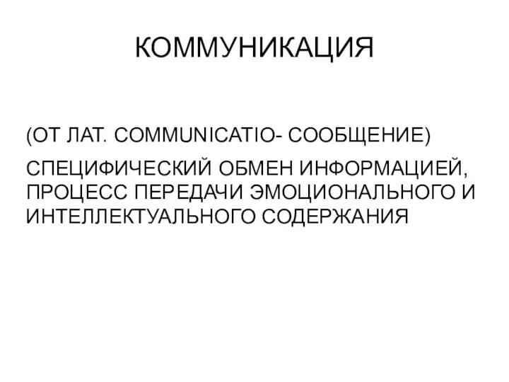 КОММУНИКАЦИЯ (ОТ ЛАТ. COMMUNICATIO- СООБЩЕНИЕ) СПЕЦИФИЧЕСКИЙ ОБМЕН ИНФОРМАЦИЕЙ, ПРОЦЕСС ПЕРЕДАЧИ ЭМОЦИОНАЛЬНОГО И ИНТЕЛЛЕКТУАЛЬНОГО СОДЕРЖАНИЯ