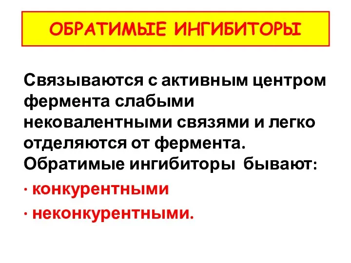 ОБРАТИМЫЕ ИНГИБИТОРЫ Связываются с активным центром фермента слабыми нековалентными связями