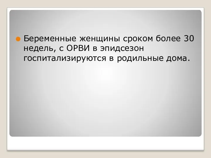 Беременные женщины сроком более 30 недель, с ОРВИ в эпидсезон госпитализируются в родильные дома.