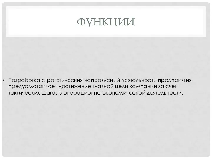 ФУНКЦИИ Разработка стратегических направлений деятельности предприятия – предусматривает достижение главной цели компании за