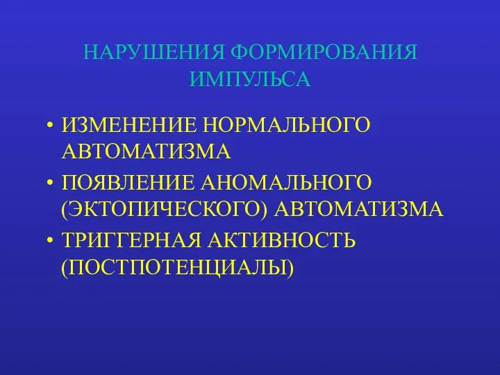 НАРУШЕНИЯ ФОРМИРОВАНИЯ ИМПУЛЬСА ИЗМЕНЕНИЕ НОРМАЛЬНОГО АВТОМАТИЗМА ПОЯВЛЕНИЕ АНОМАЛЬНОГО (ЭКТОПИЧЕСКОГО) АВТОМАТИЗМА ТРИГГЕРНАЯ АКТИВНОСТЬ (ПОСТПОТЕНЦИАЛЫ)