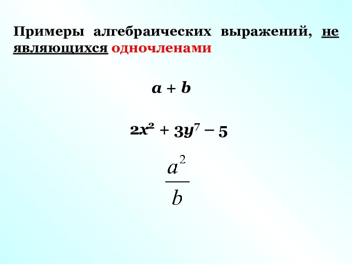 Примеры алгебраических выражений, не являющихся одночленами a + b 2x2 + 3y7 – 5