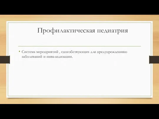 Профилактическая педиатрия Система мероприятий , способствующих для предупрежденияю заболеваний и инвалидизации.