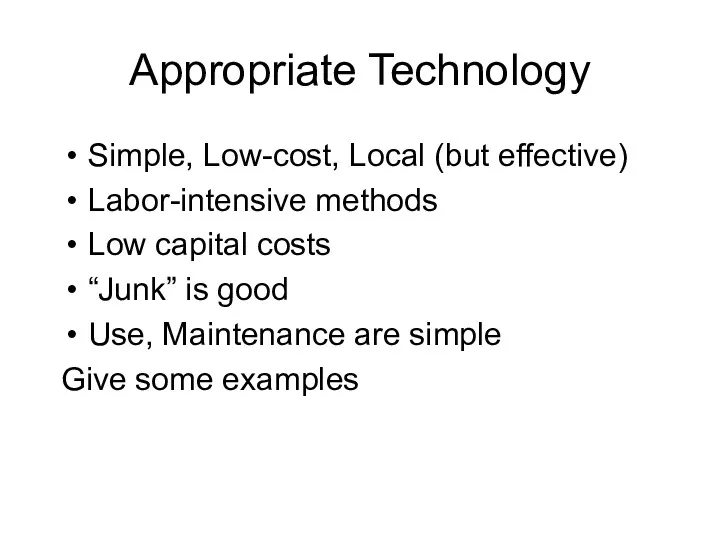 Appropriate Technology Simple, Low-cost, Local (but effective) Labor-intensive methods Low
