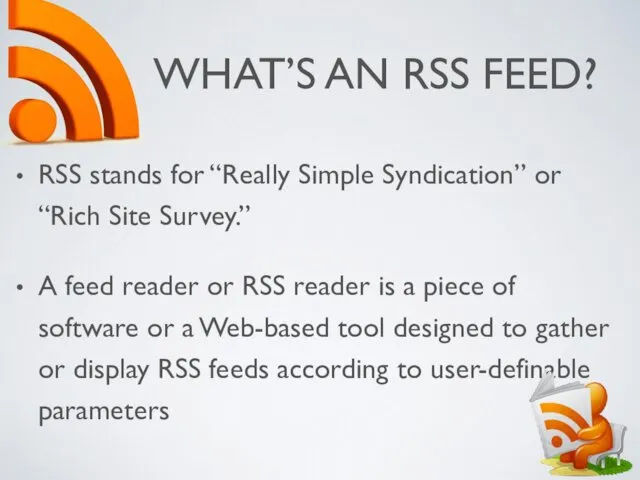 WHAT’S AN RSS FEED? RSS stands for “Really Simple Syndication”