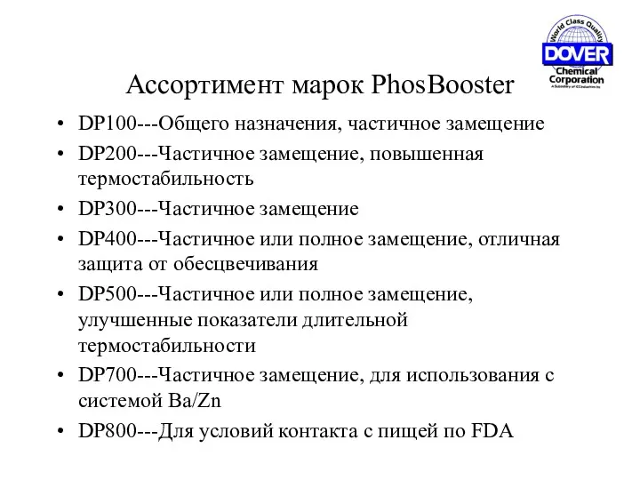 Ассортимент марок PhosBooster DP100---Общего назначения, частичное замещение DP200---Частичное замещение, повышенная термостабильность DP300---Частичное замещение